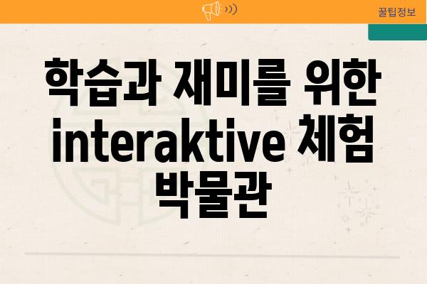 학습과 재미를 위한 interaktive 체험 박물관