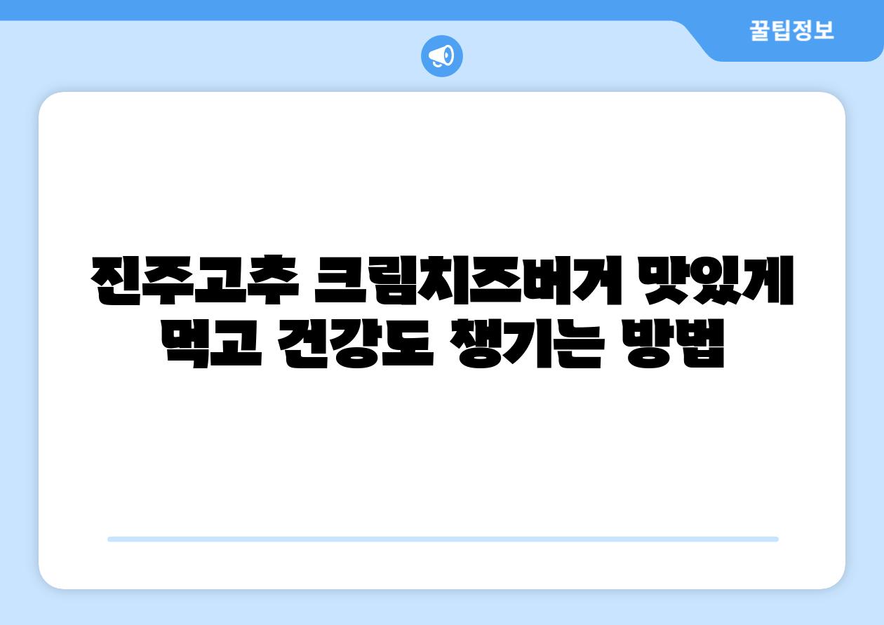 진주고추 크림치즈버거 맛있게 먹고 건강도 챙기는 방법