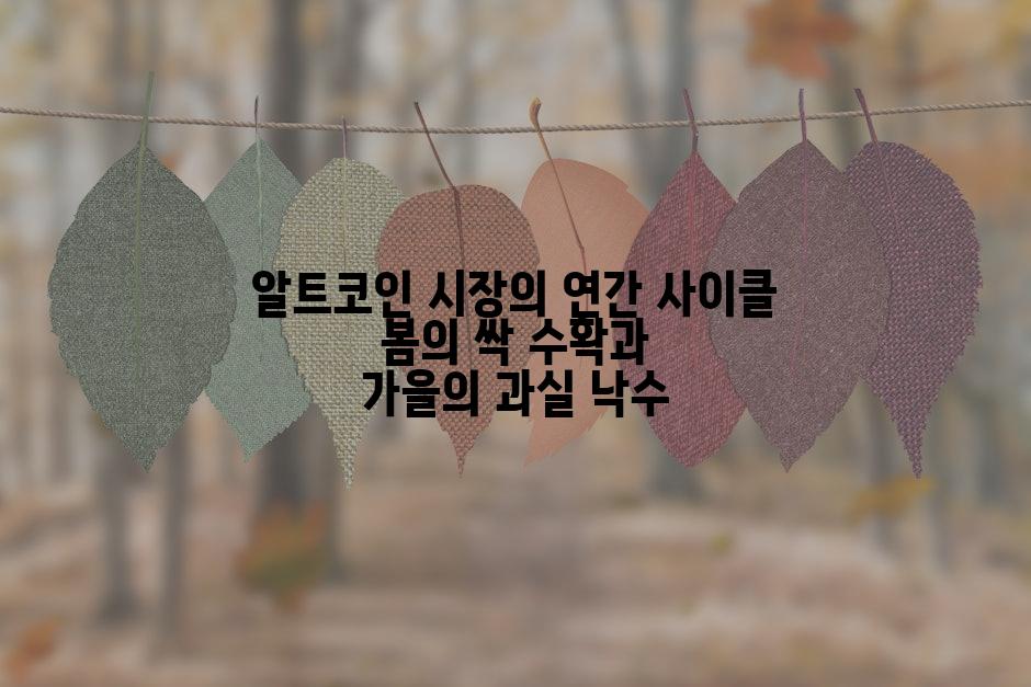 알트코인 시장의 연간 사이클 봄의 싹 수확과 가을의 과실 낙수