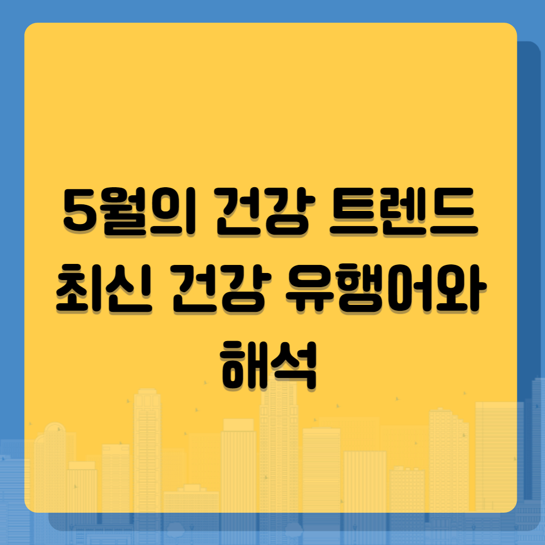 5월 건강 트렌드: 최신 건강 유행어와 해석