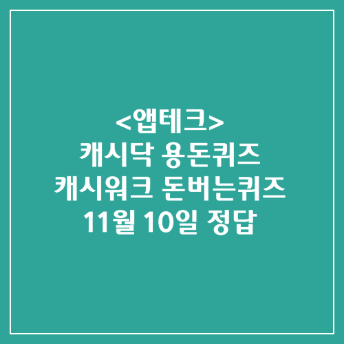 캐시닥 용돈퀴즈 캐시워크 돈버는퀴즈 정답 2024년 11월 10일(2)