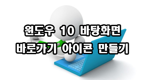  윈도우 10 바탕화면 바로가기 아이콘 만들기