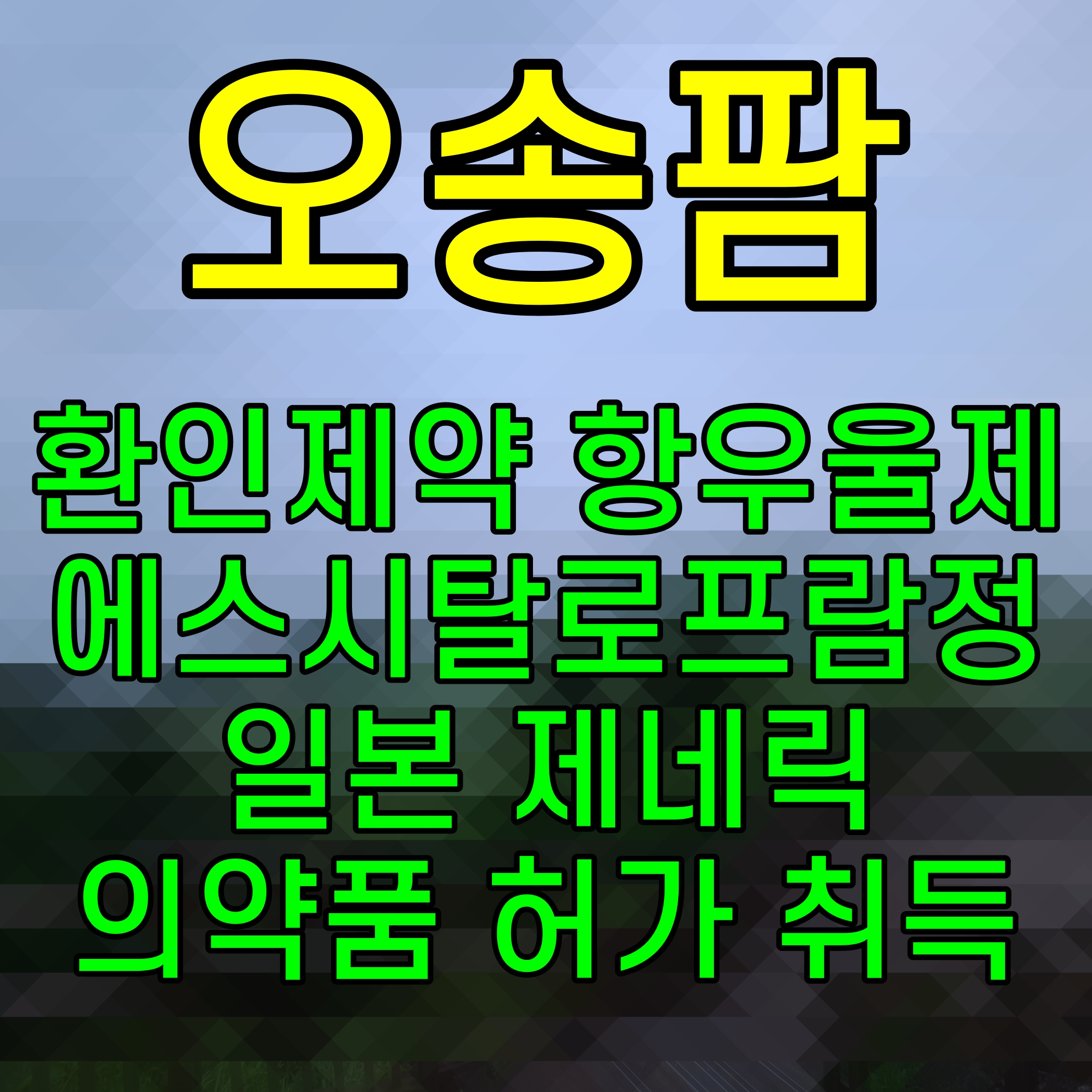  오송팜 환인제약 항우울제 에스시탈로프람정 일본 제네릭 의약품 허가 취득