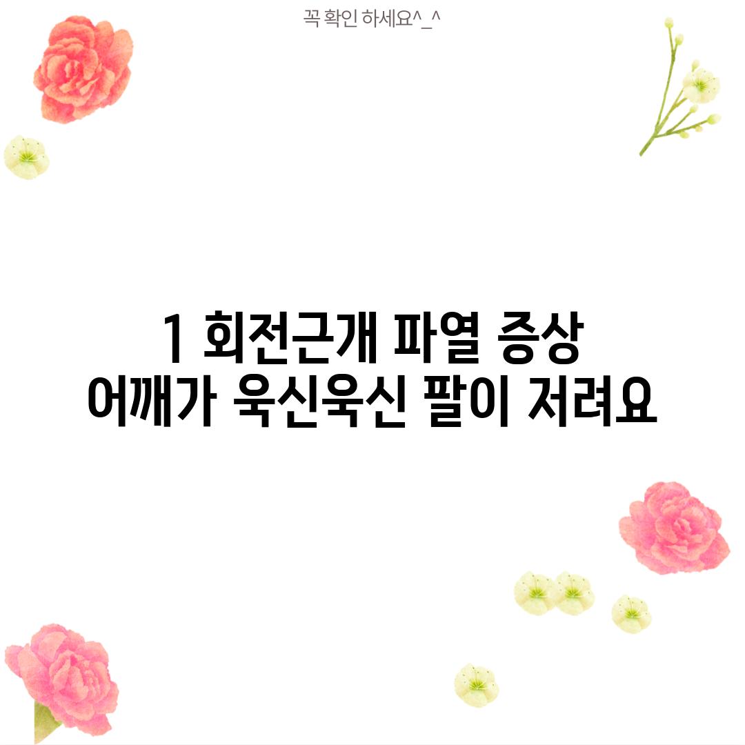 1. 회전근개 파열 증상: 어깨가 욱신욱신, 팔이 저려요!