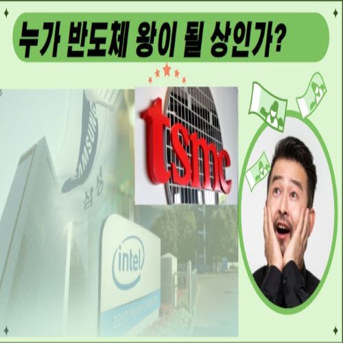  반도체는 전쟁터다, 삼성  인텔  TSMC 누가 왕이 될 상(相)인가 ?