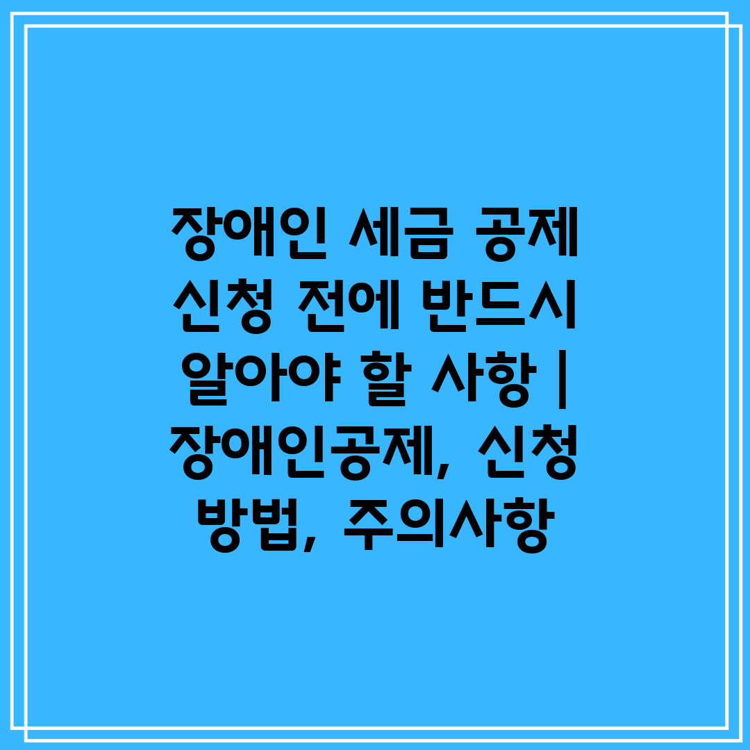 장애인 세금 공제 신청 전에 반드시 알아야 할 사항  