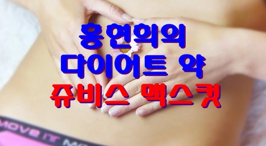 홍현희의 다이어트약 쥬비스 맥스컷 부작용 절대 함부로 하면 큰일 납니다.