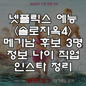 넷플릭스 에능 솔로지옥4 메기남 후보 3명 정보 나이 직업 인스타 정리