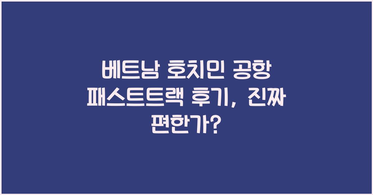 베트남 호치민 공항 패스트트랙 후기