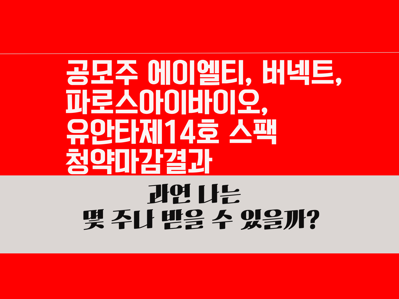 공모주 에이엘티, 버넥트, 파로스아이바이오, 유안타제14호 스팩 청약마감결과, 과연 나는 몇 주