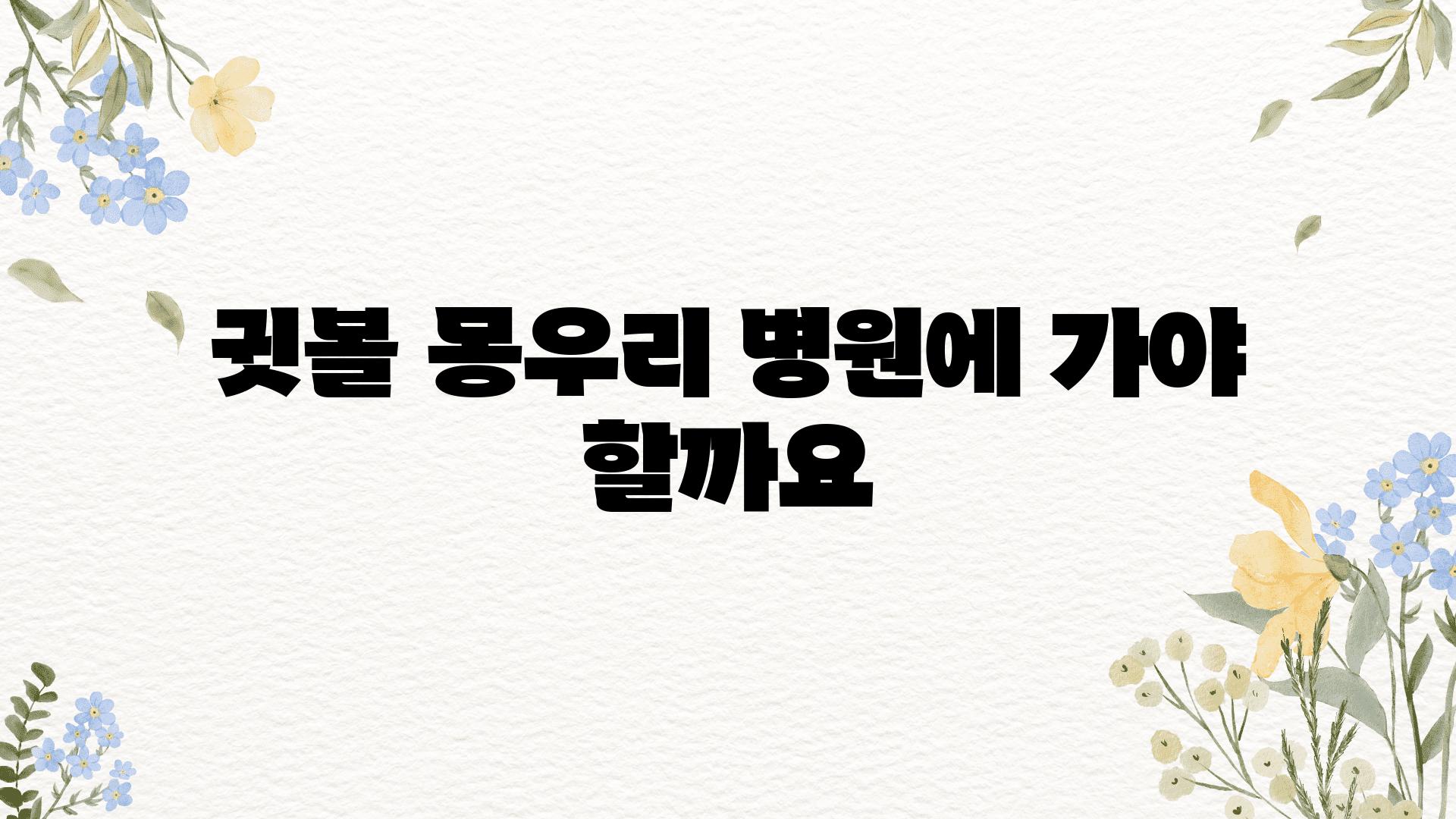 귓볼 몽우리 병원에 가야 할까요