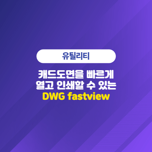DWG fastview - 캐드도면 ​.dwg .dxf .dws파일 빠르게 열고 인쇄할 수 있는 프로그램
