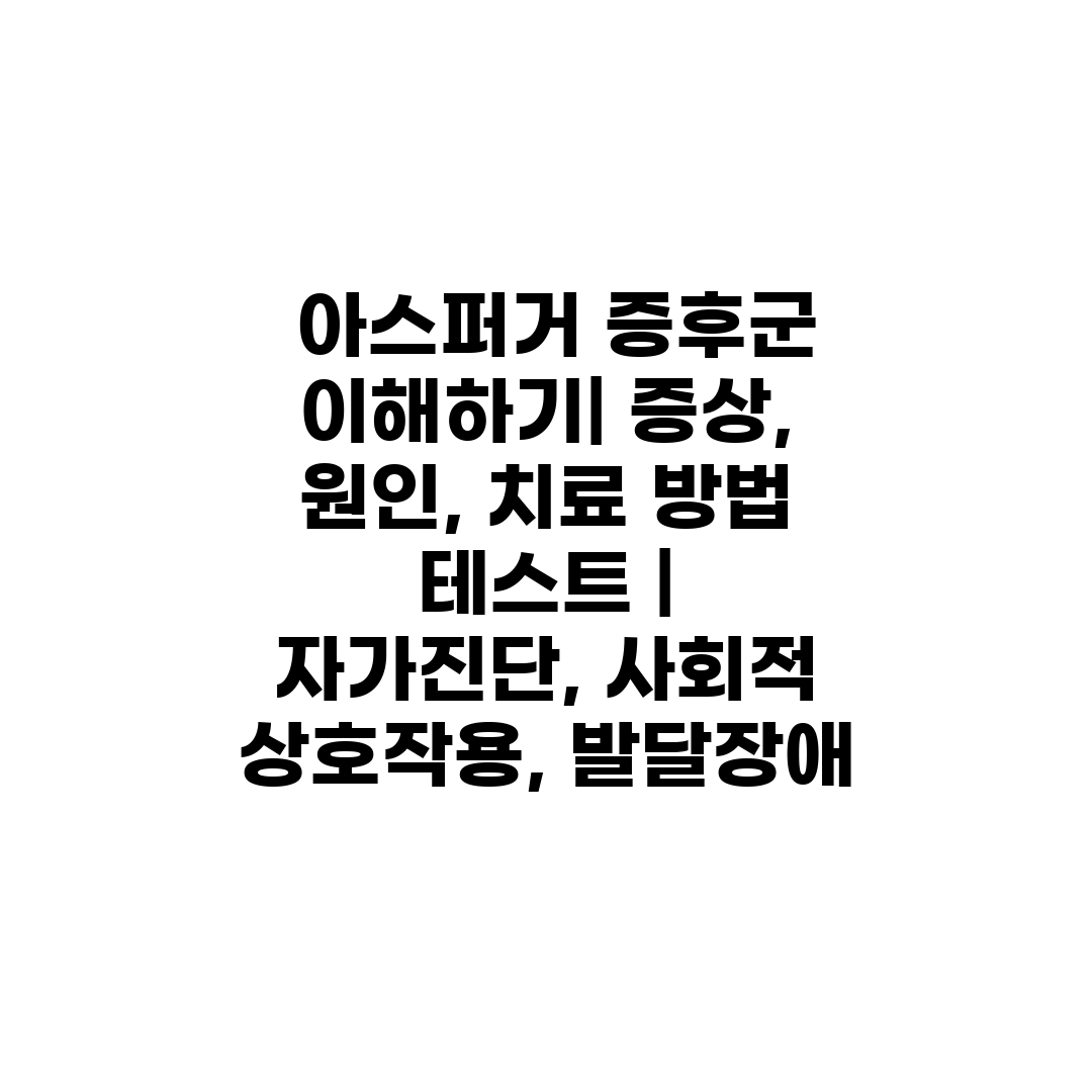  아스퍼거 증후군 이해하기 증상, 원인, 치료 방법 테