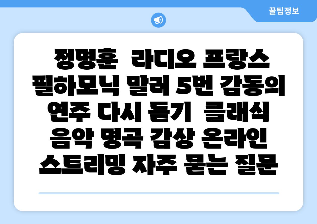 정명훈 라디오 프랑스 필하모닉 말러 5번 감동의 연주 다시 듣기 클래식 음악 명곡 감상 온라인 스트리밍 자주 묻는 질문