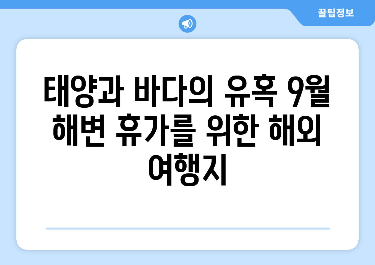 태양과 바다의 유혹 9월 해변 휴가를 위한 해외 여행지