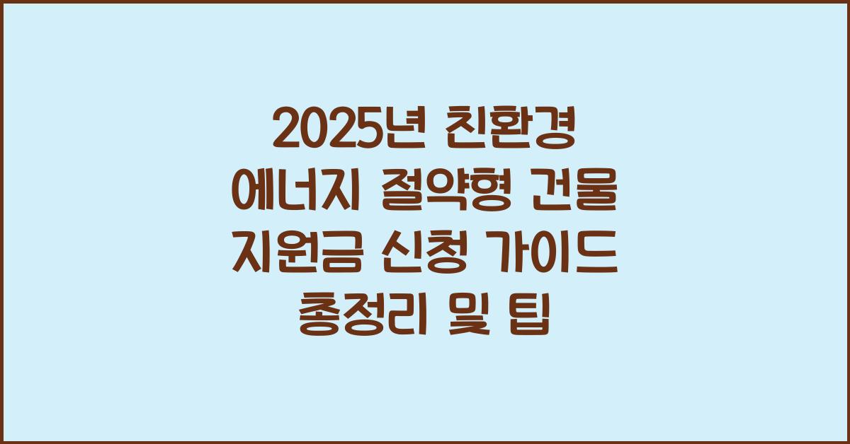 2025년 친환경 에너지 절약형 건물 지원금 신청 가이드