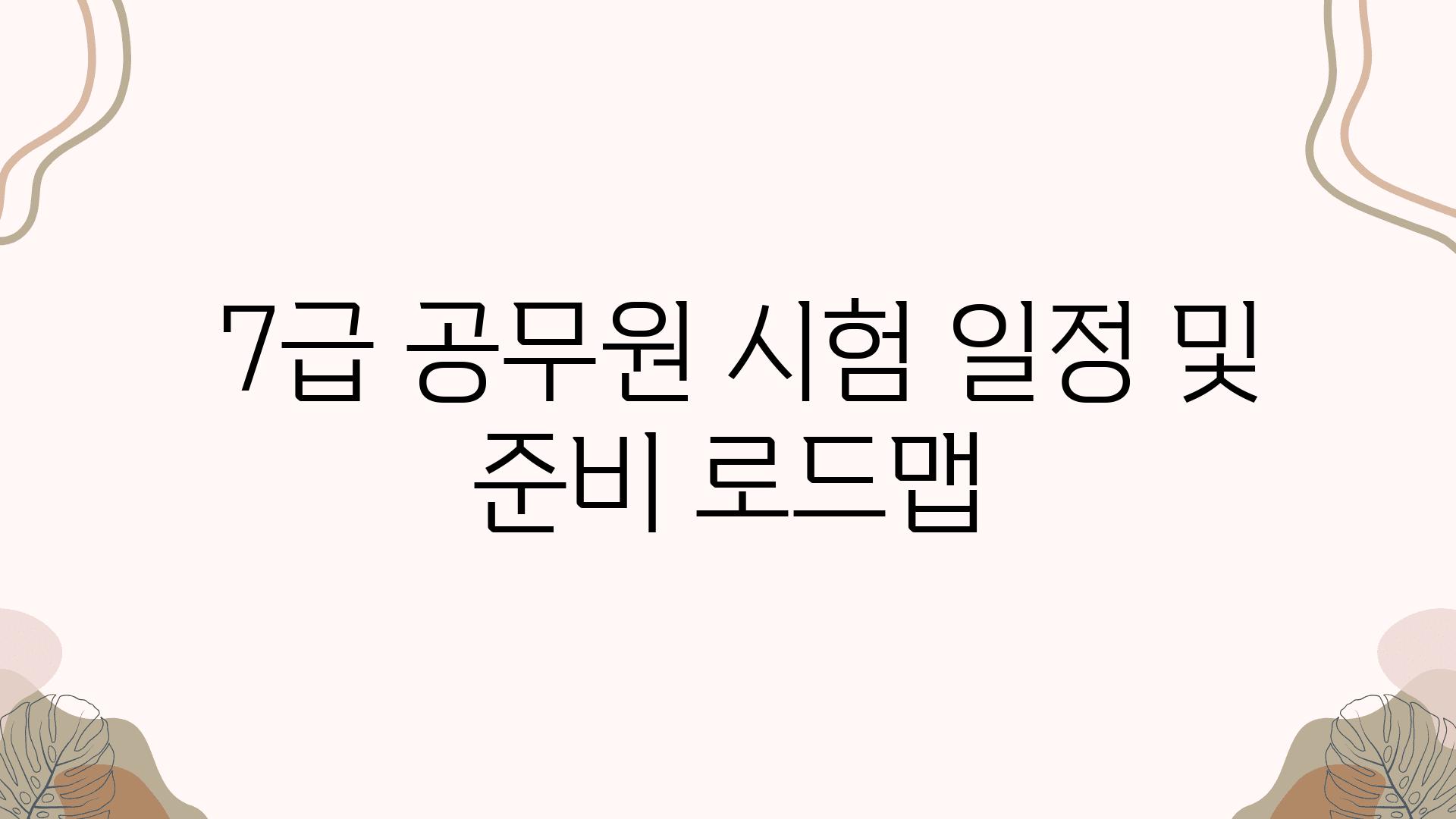  7급 공무원 시험 일정 및 준비 로드맵