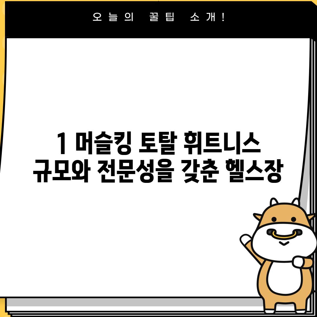 1. 머슬킹 토탈 휘트니스: 규모와 전문성을 갖춘 헬스장