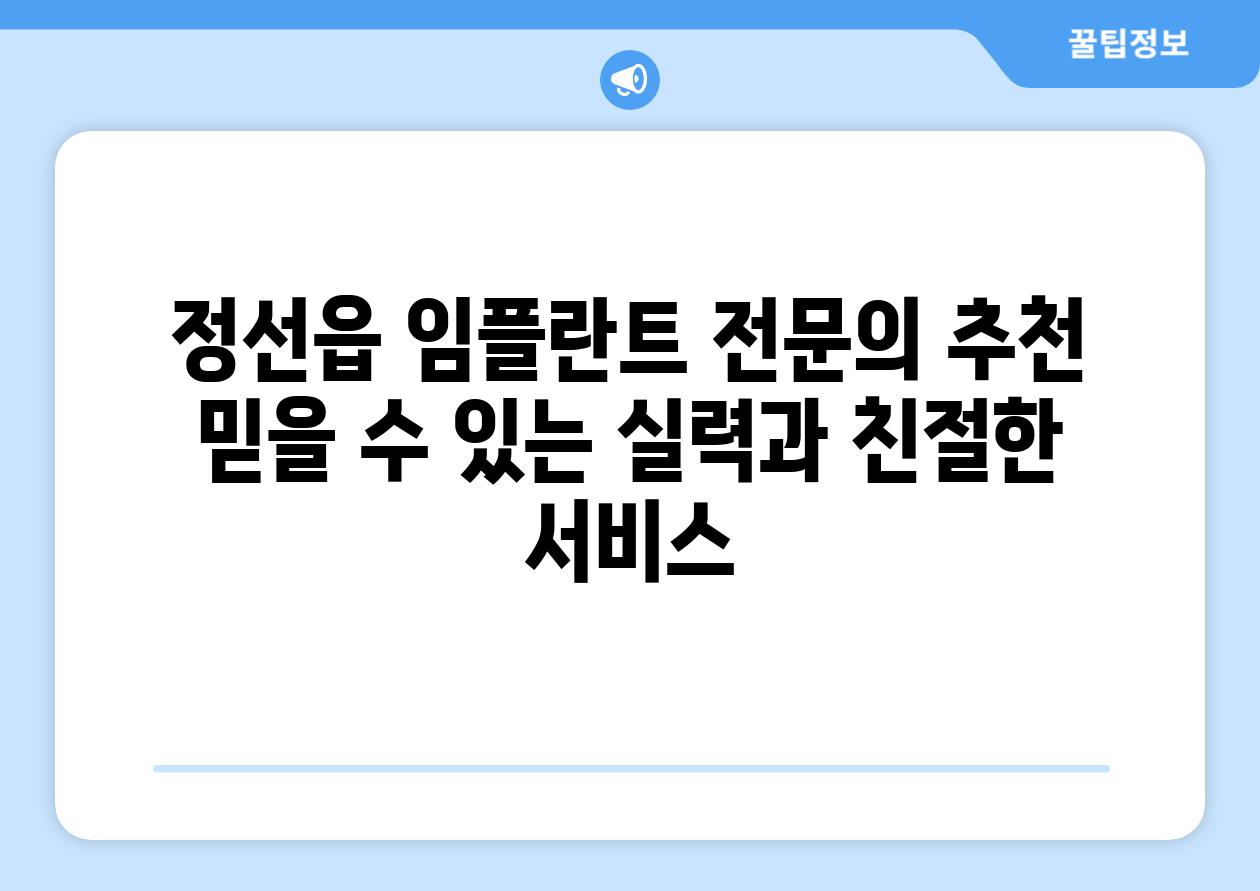 정선읍 임플란트 전문의 추천 믿을 수 있는 실력과 친절한 서비스