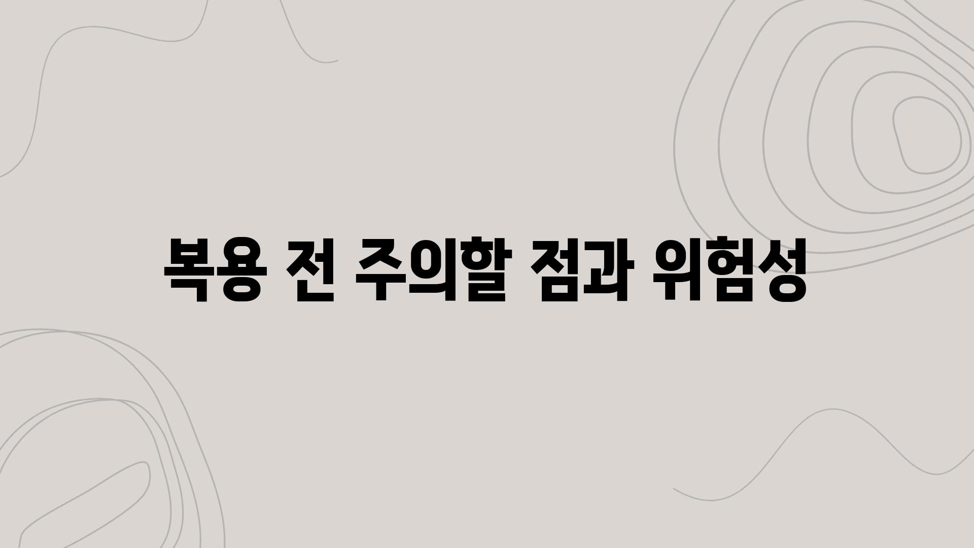 복용 전 주의할 점과 위험성