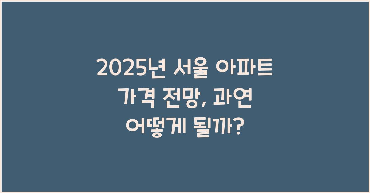 2025년 서울 아파트 가격 전망