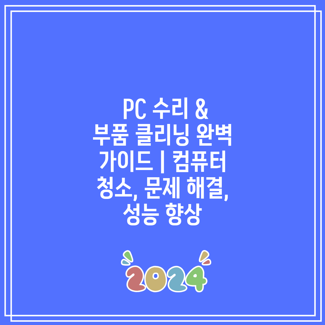  PC 수리 & 부품 클리닝 완벽 가이드  컴퓨터 청소