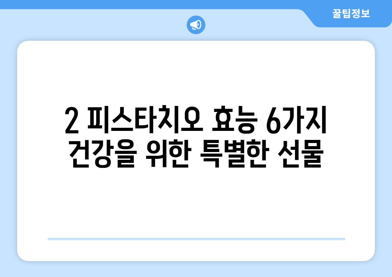 2. 피스타치오 효능 6가지: 건강을 위한 특별한 선물