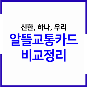 알뜰교통카드 카드사별 연회비 및 혜택 비교정리(신한, 우리, 하나)