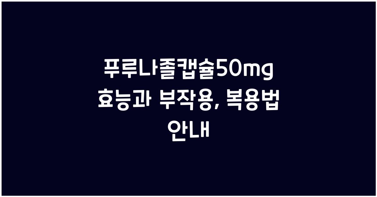 푸루나졸캡슐50mg 효능, 부작용, 복용법