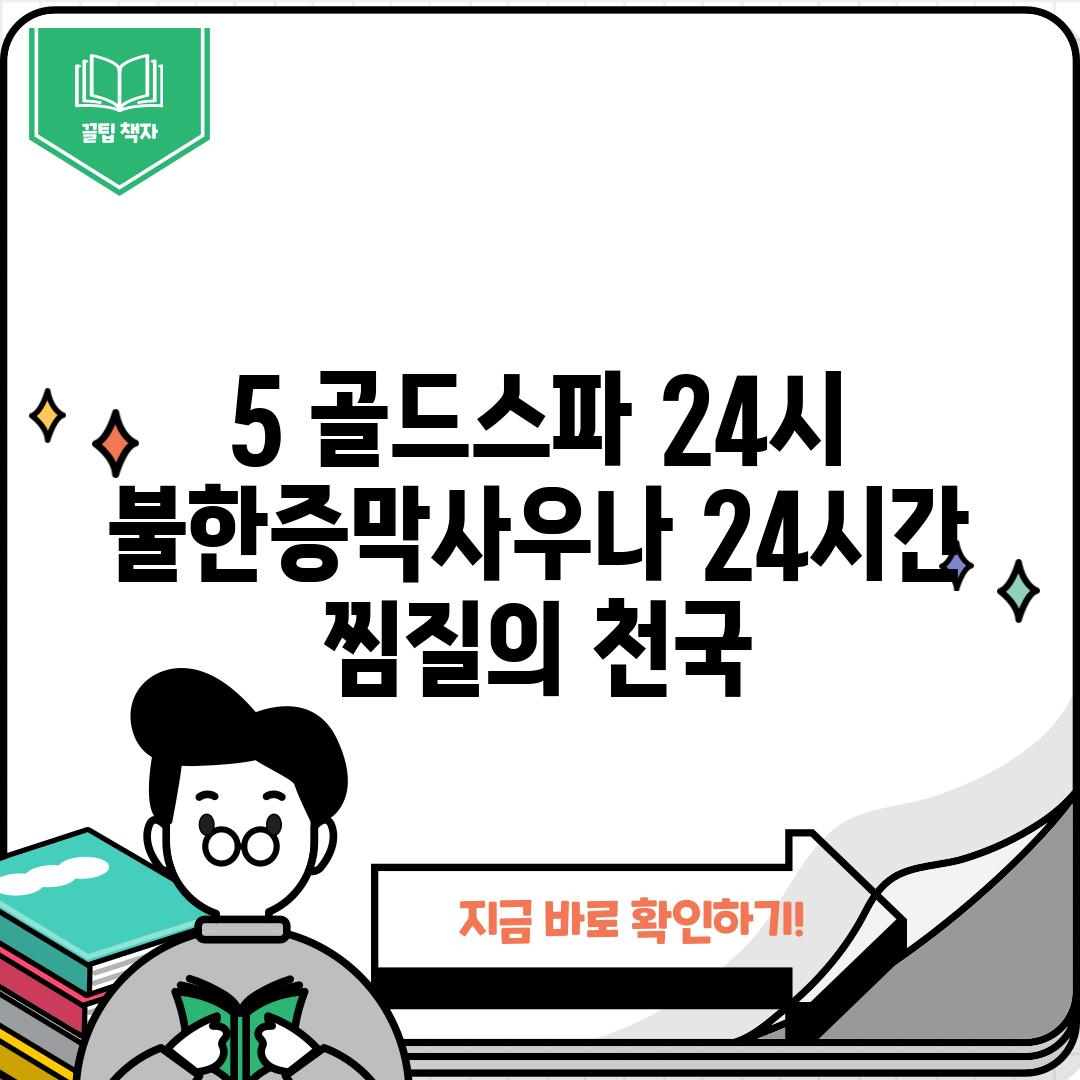 5. 골드스파 24시 불한증막사우나: 24시간 찜질의 천국