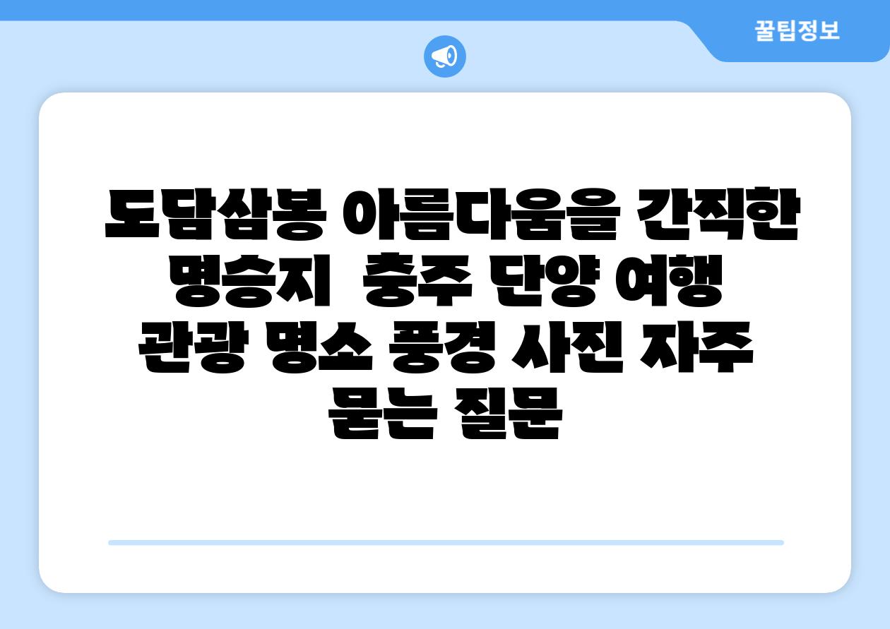  도담삼봉 아름다움을 간직한 명승지  충주 단양 여행 관광 명소 풍경 사진 자주 묻는 질문