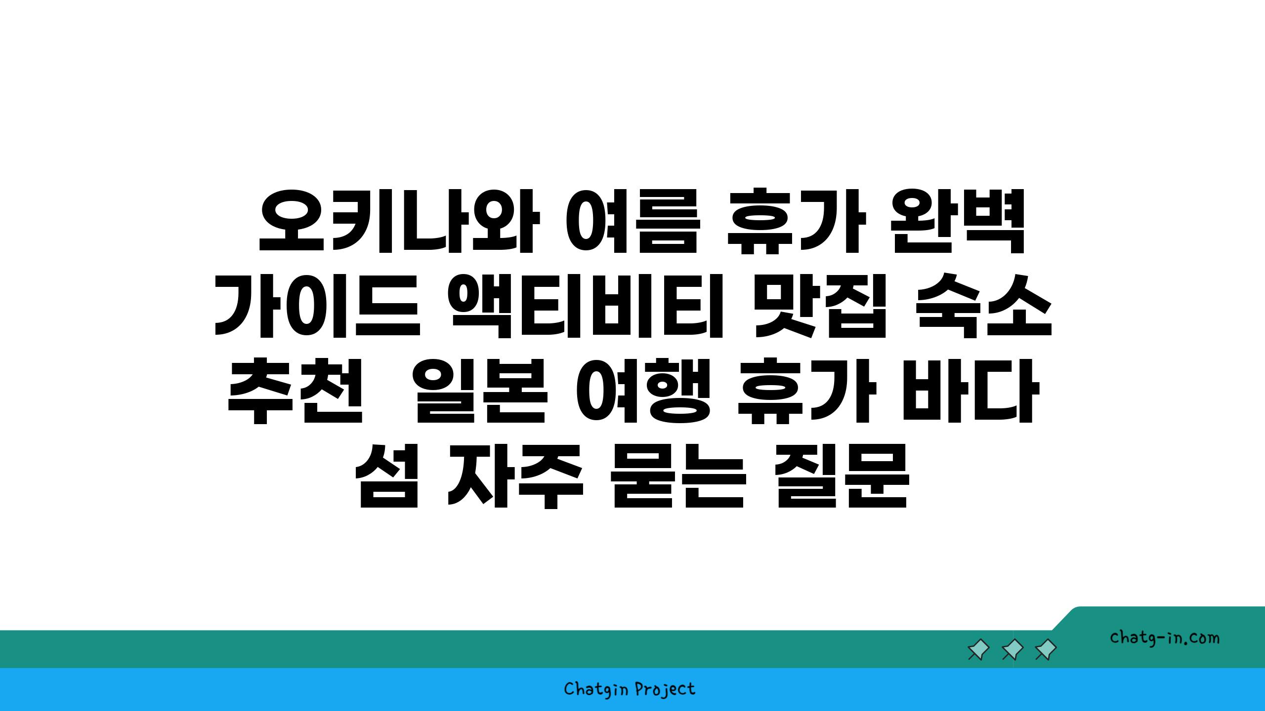  오키나와 여름 휴가 완벽 가이드 액티비티 맛집 숙소 추천  일본 여행 휴가 바다 섬 자주 묻는 질문