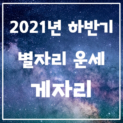  은하별의 2021년 하반기 별자리 운세 <게자리>