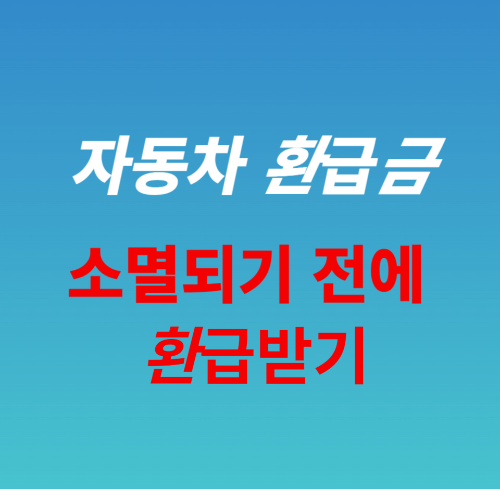  자동차 5년 환급금에 대한 조회, 신청, 소멸 시효, 중고차에 대해 알기