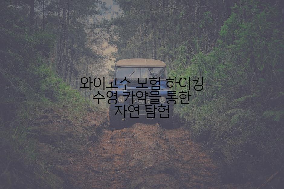 와이고수 모험 하이킹 수영 카약을 통한 자연 탐험