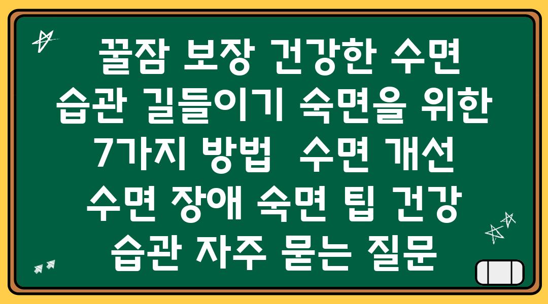  꿀잠 보장 건강한 수면 습관 길들이기 숙면을 위한 7가지 방법  수면 개선 수면 장애 숙면 팁 건강 습관 자주 묻는 질문