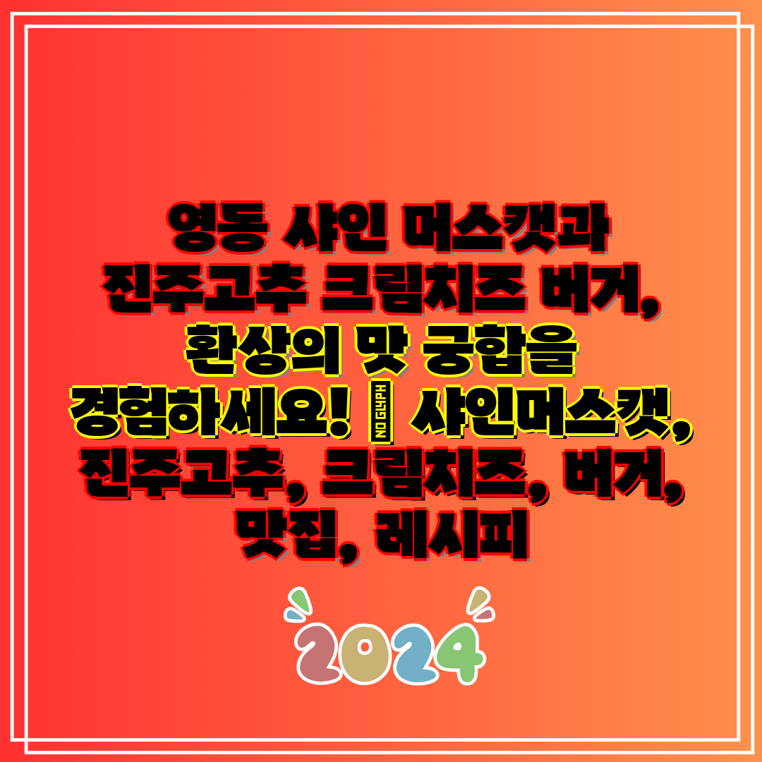  영동 샤인 머스캣과 진주고추 크림치즈 버거, 환상의 