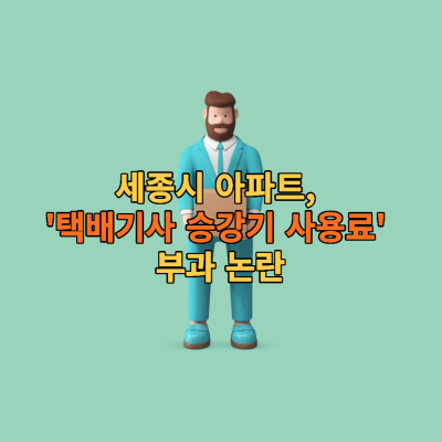  세종시 아파트, '택배기사 승강기 사용료' 부과 논란 : 택배 갑질인가?