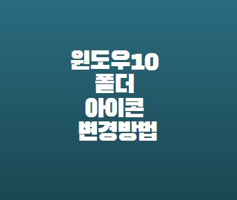  윈도우10 폴더 아이콘 모양 변경방법