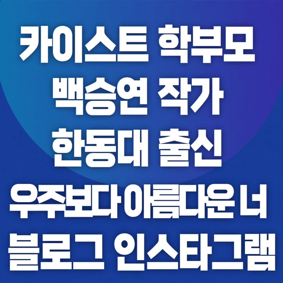 카이스트 학부모 백승연 작가 한동대 우주보다 아름다운 너 블로그 인스타그램