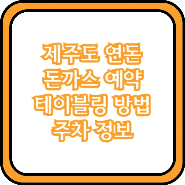 제주도 연돈 돈까스 예약 테이블링 방법 주차 정보