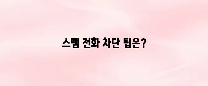 스팸전화 차단 앱 추천 및 다운로드 방법