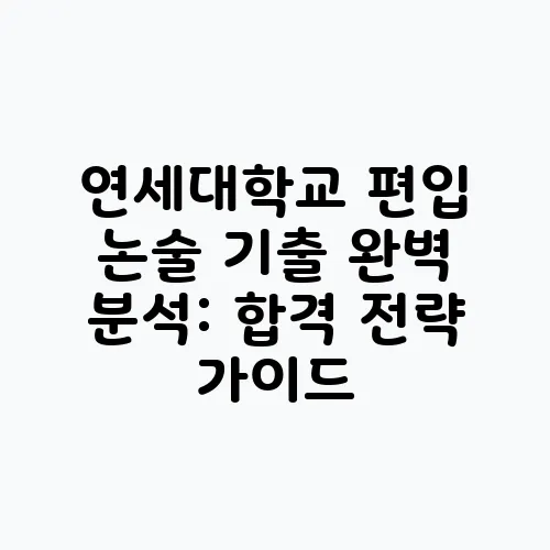 연세대학교 편입 논술 기출 완벽 분석: 합격 전략 가이드