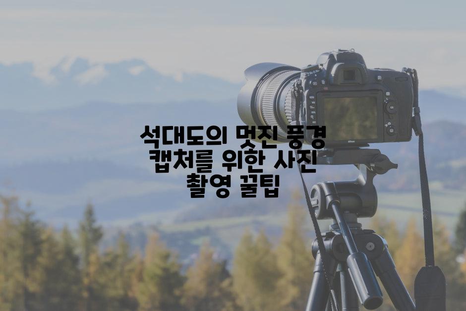 석대도의 멋진 풍경 캡처를 위한 사진 촬영 꿀팁