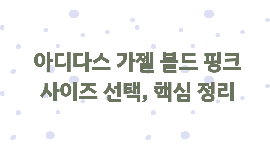 아디다스 가젤 볼드 핑크? 인생템 될 각? 솔직 후기 - 아디다스 가젤 볼드 핑크 사이즈 선택, 핵심 정리 아디다스 가젤 볼드 핑크? 인생템 될 각? 솔직 후기 - 아디다스 가젤 볼드 핑크 사이즈 선택, 핵심 정리