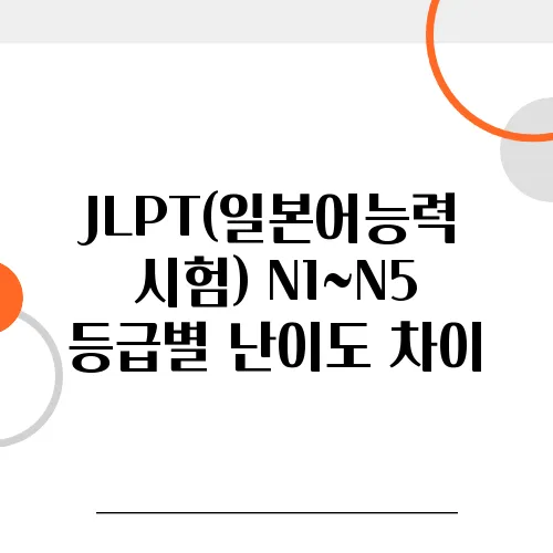 JLPT(일본어능력시험) N1~N5 등급별 난이도 차이