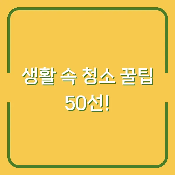 생활 속 청소 꿀팁 50선!