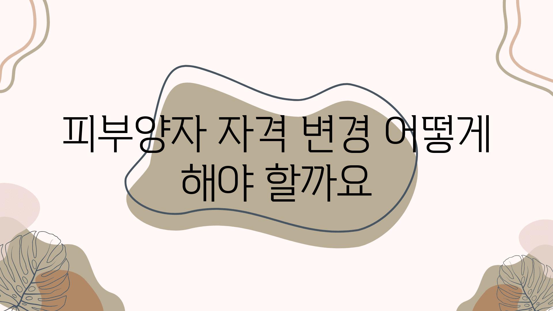 피부양자 자격 변경 어떻게 해야 할까요