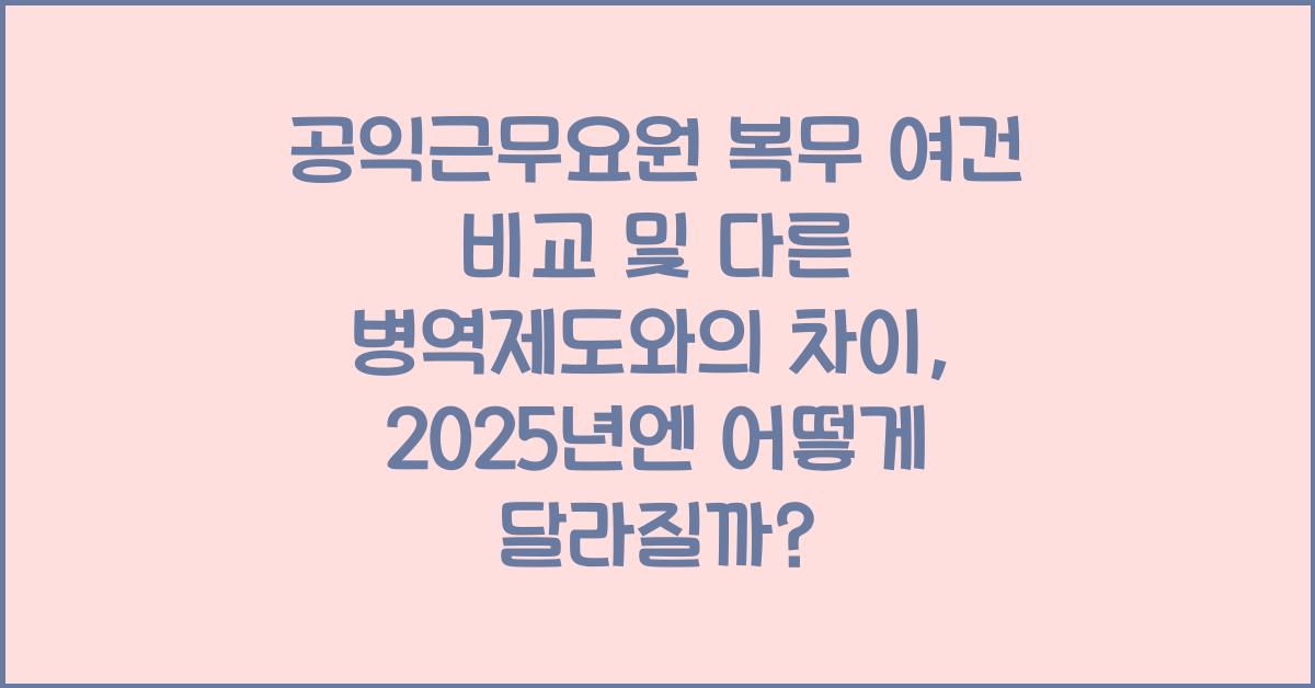 공익근무요원 복무 여건 비교 및 다른 병역제도와의 차이