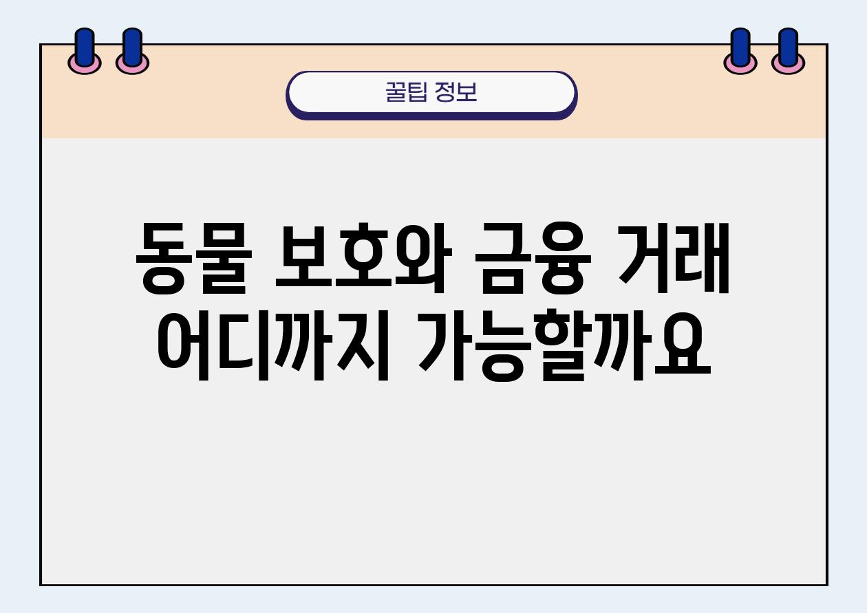 동물 보호와 금융 거래 어디까지 가능할까요